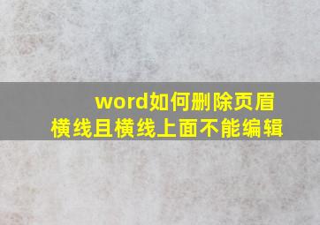 word如何删除页眉横线且横线上面不能编辑