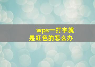 wps一打字就是红色的怎么办