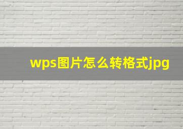 wps图片怎么转格式jpg