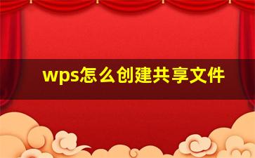 wps怎么创建共享文件