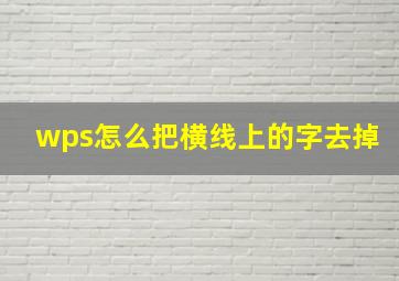 wps怎么把横线上的字去掉