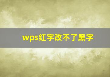 wps红字改不了黑字