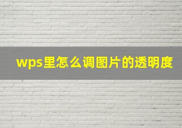 wps里怎么调图片的透明度