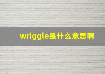 wriggle是什么意思啊