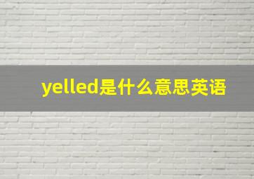 yelled是什么意思英语