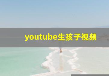 youtube生孩子视频