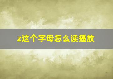 z这个字母怎么读播放