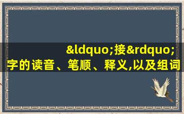 “接”字的读音、笔顺、释义,以及组词、造句的技巧