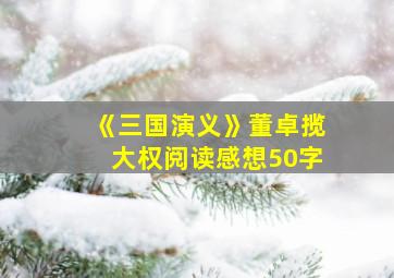 《三国演义》董卓揽大权阅读感想50字