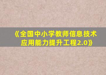 《全国中小学教师信息技术应用能力提升工程2.0》