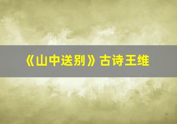 《山中送别》古诗王维