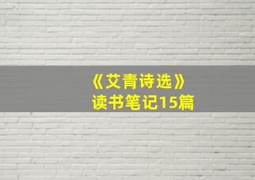 《艾青诗选》读书笔记15篇