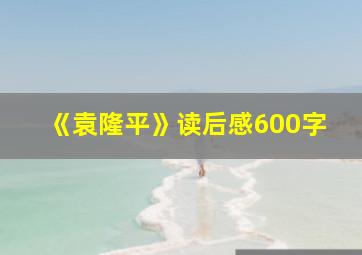 《袁隆平》读后感600字