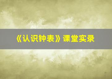 《认识钟表》课堂实录