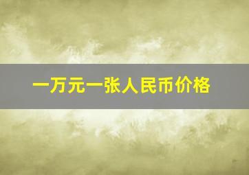 一万元一张人民币价格