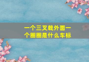 一个三叉戟外面一个圈圈是什么车标