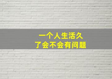 一个人生活久了会不会有问题