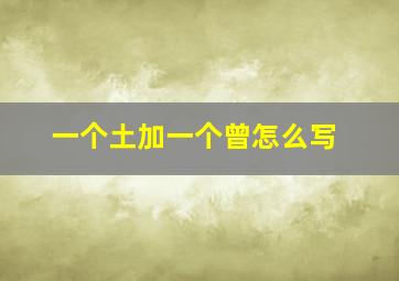 一个土加一个曾怎么写