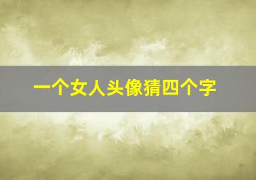 一个女人头像猜四个字