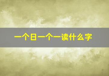 一个日一个一读什么字