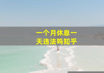 一个月休息一天违法吗知乎