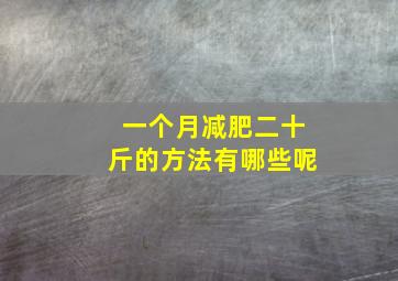 一个月减肥二十斤的方法有哪些呢