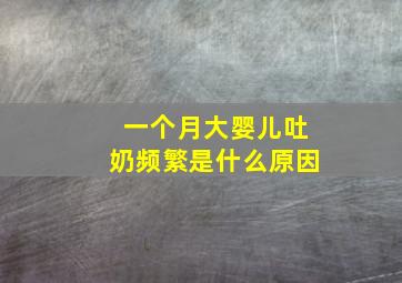 一个月大婴儿吐奶频繁是什么原因