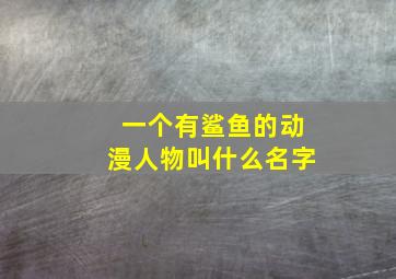 一个有鲨鱼的动漫人物叫什么名字