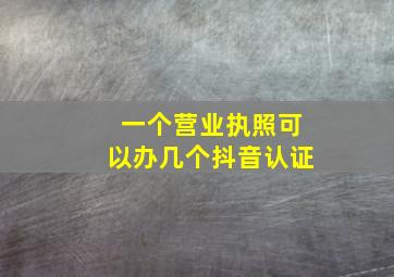 一个营业执照可以办几个抖音认证