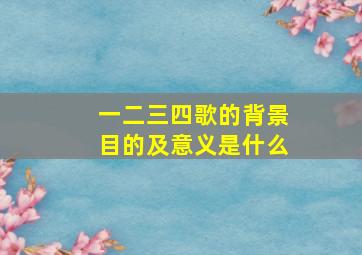 一二三四歌的背景目的及意义是什么