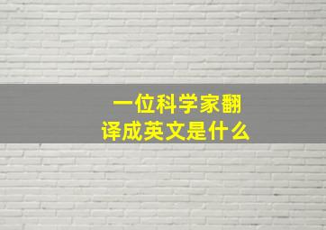 一位科学家翻译成英文是什么