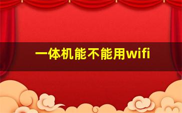 一体机能不能用wifi