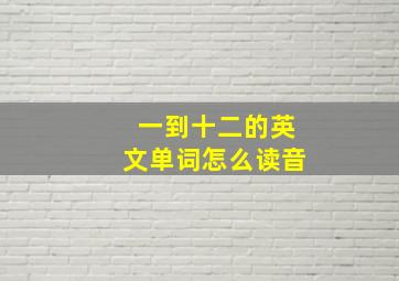 一到十二的英文单词怎么读音