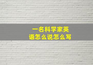 一名科学家英语怎么说怎么写