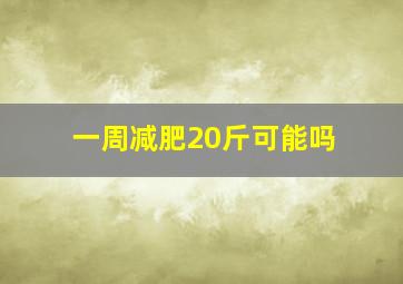 一周减肥20斤可能吗