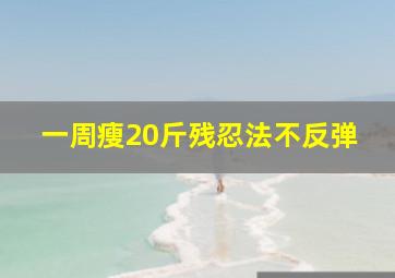 一周瘦20斤残忍法不反弹