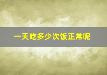 一天吃多少次饭正常呢