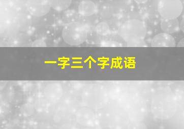 一字三个字成语