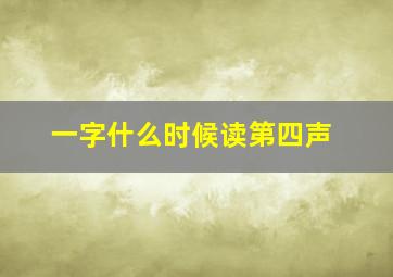 一字什么时候读第四声