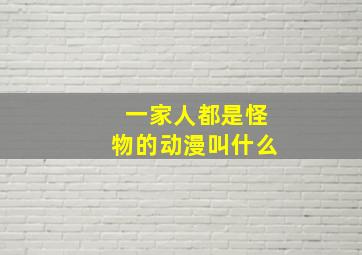 一家人都是怪物的动漫叫什么