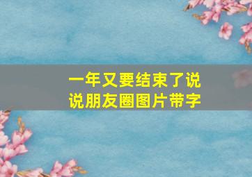 一年又要结束了说说朋友圈图片带字