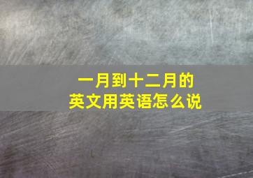 一月到十二月的英文用英语怎么说