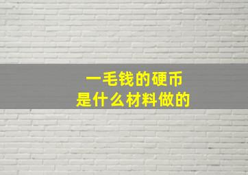 一毛钱的硬币是什么材料做的