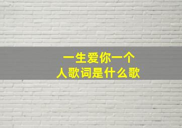 一生爱你一个人歌词是什么歌