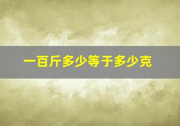 一百斤多少等于多少克