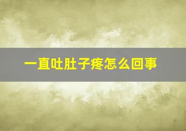 一直吐肚子疼怎么回事