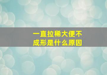 一直拉稀大便不成形是什么原因