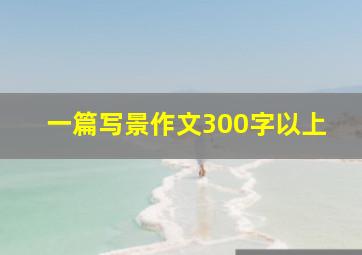 一篇写景作文300字以上