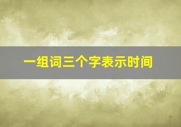 一组词三个字表示时间