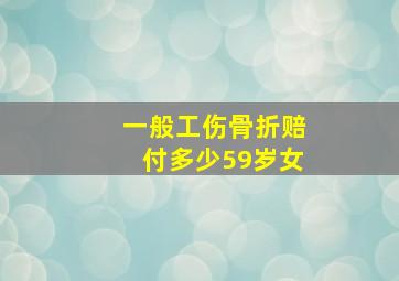 一般工伤骨折赔付多少59岁女